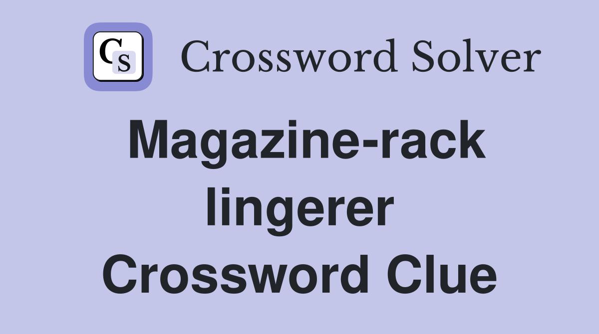 Magazine-rack lingerer Crossword Clue