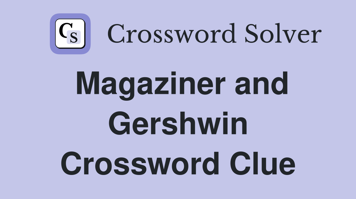 Magaziner and Gershwin Crossword Clue
