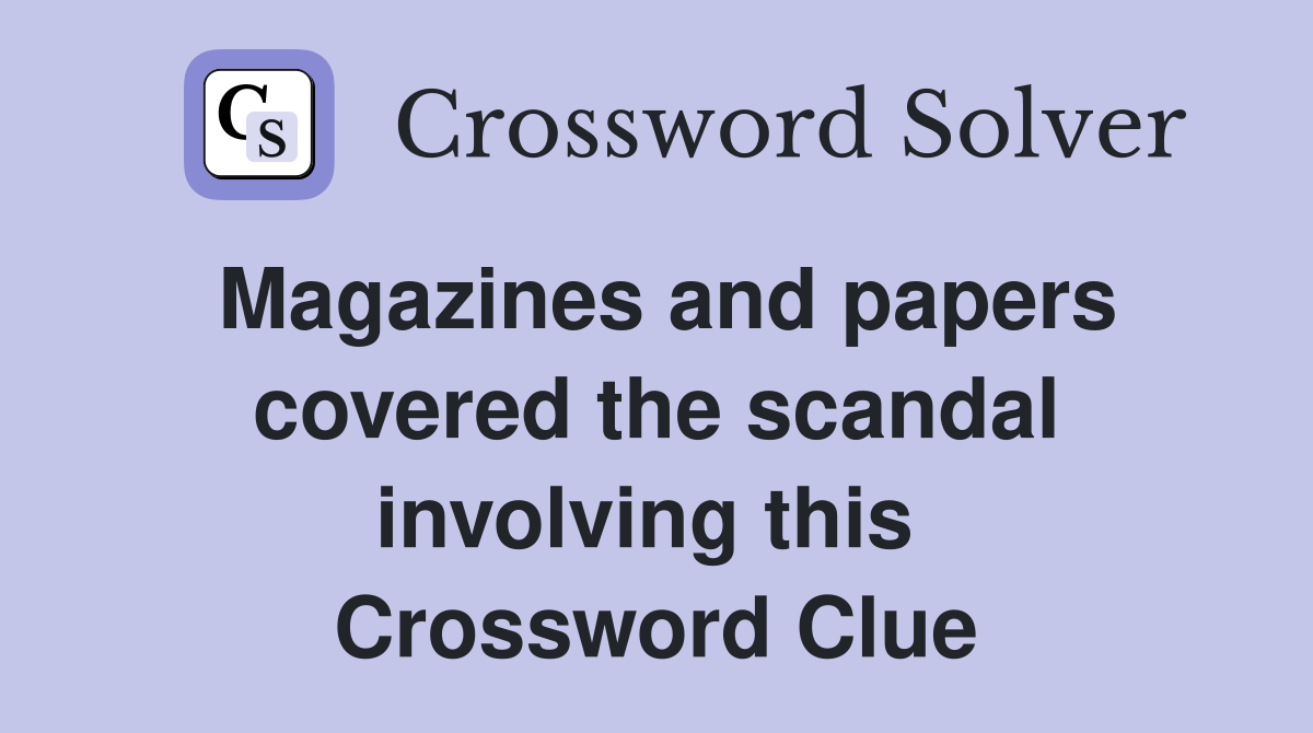Magazines and papers covered the scandal involving this  Crossword Clue