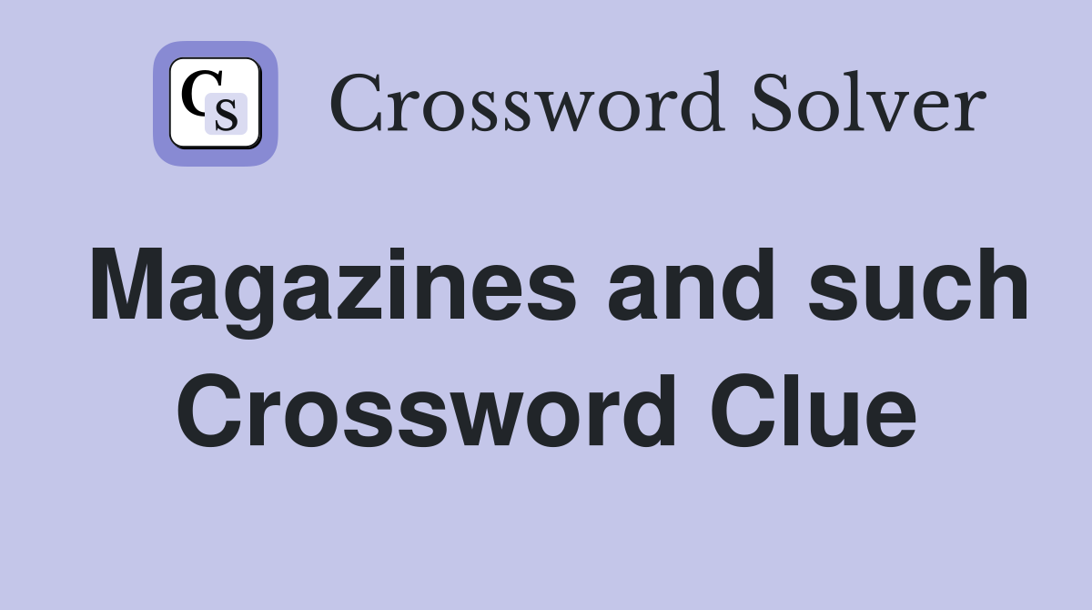 Magazines and such Crossword Clue