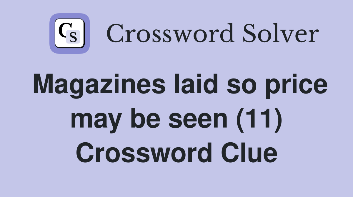 Magazines laid so price may be seen (11) Crossword Clue