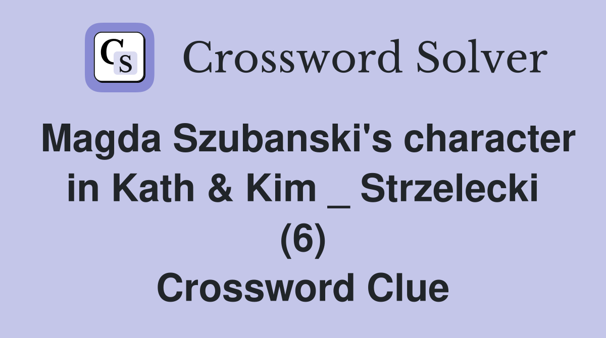 Magda Szubanski's character in Kath & Kim _ Strzelecki (6) Crossword Clue