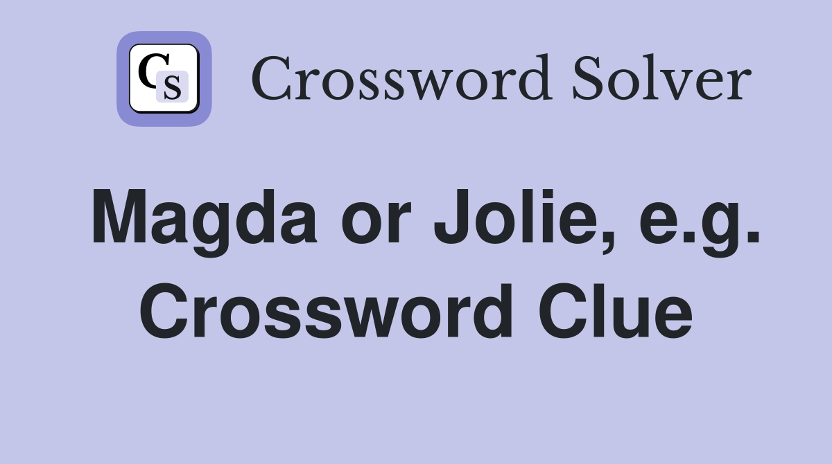Magda or Jolie, e.g. Crossword Clue