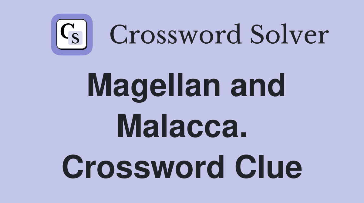 Magellan and Malacca. Crossword Clue