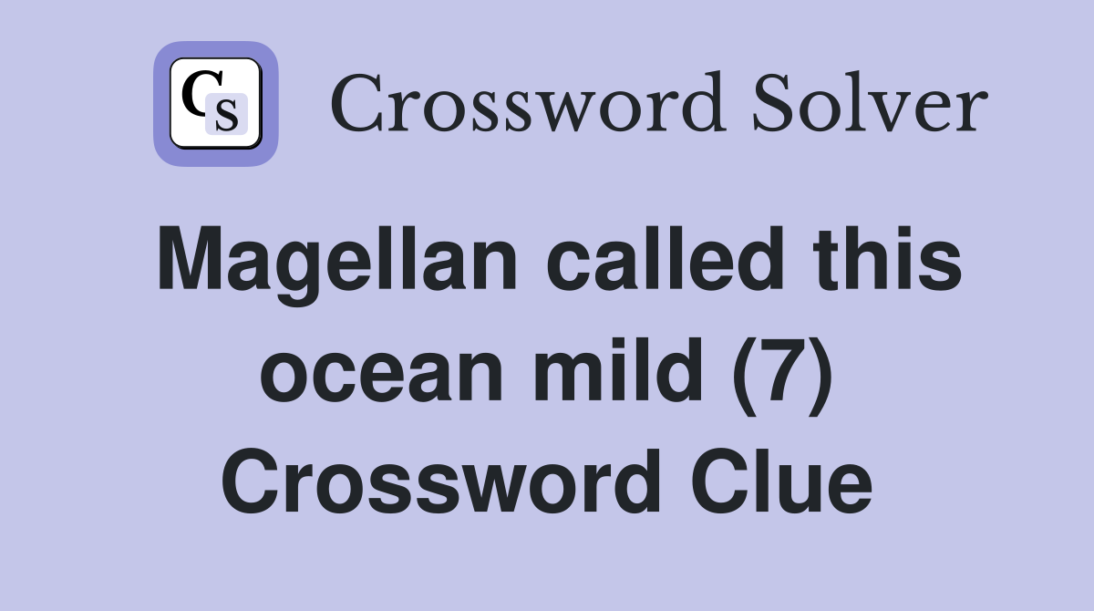 Magellan called this ocean mild (7) Crossword Clue