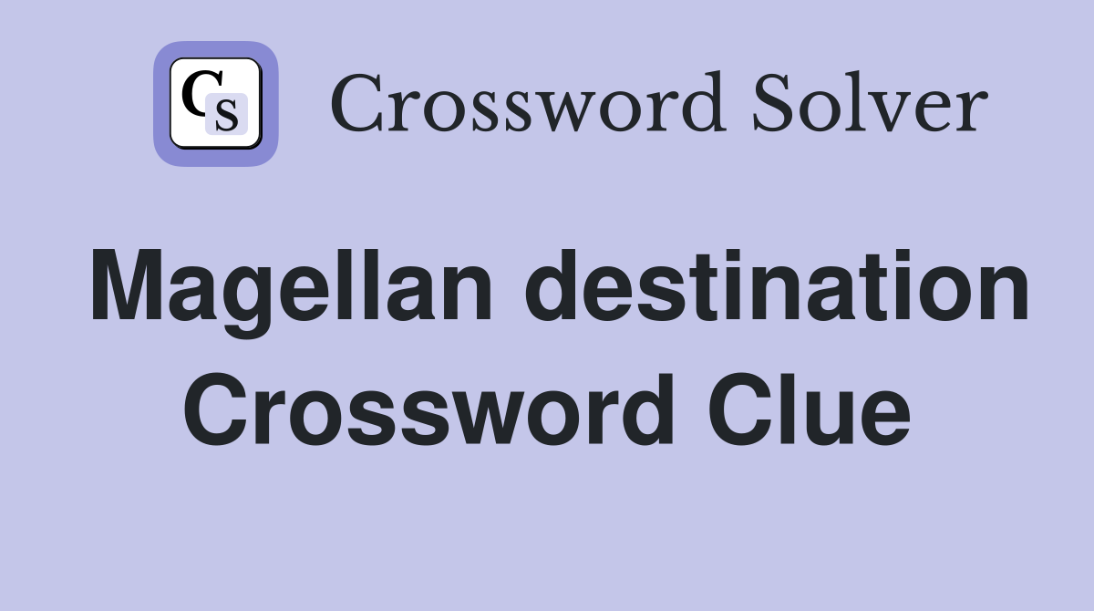 Magellan destination Crossword Clue