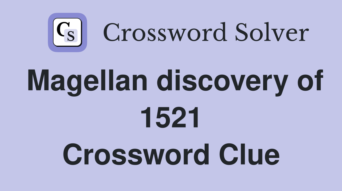 Magellan discovery of 1521 Crossword Clue