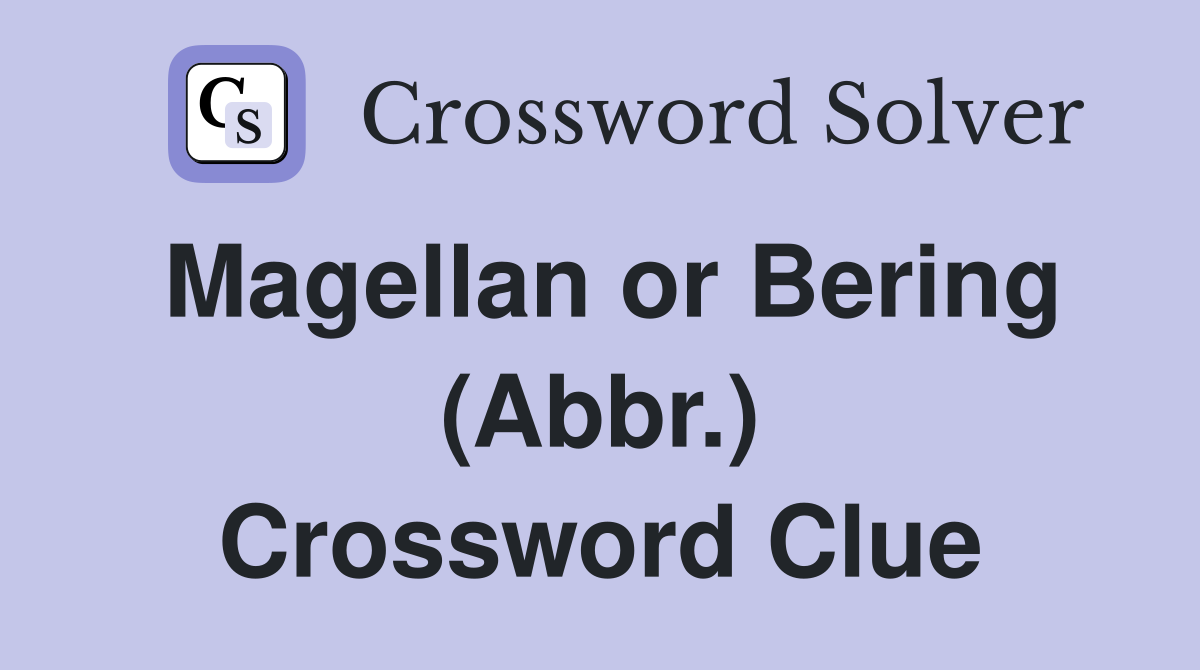 Magellan or Bering (Abbr.) Crossword Clue
