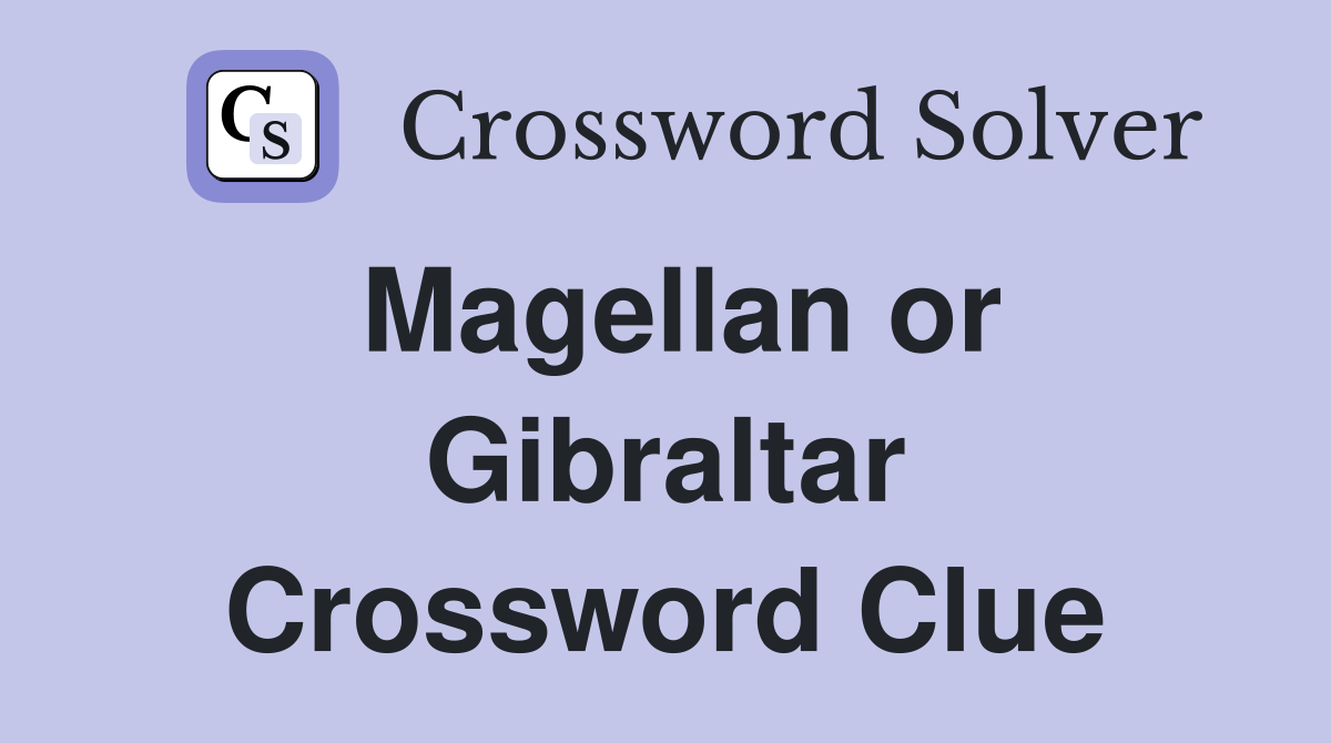 Magellan or Gibraltar Crossword Clue