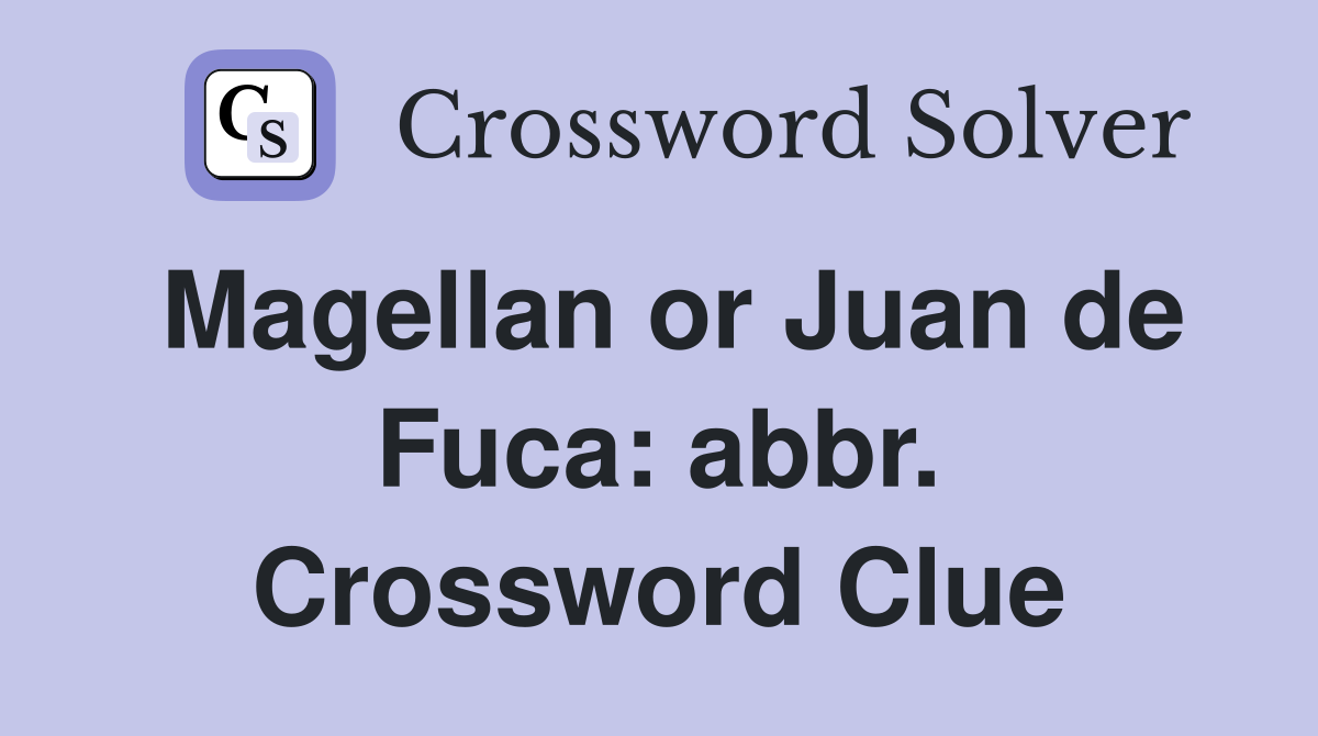 Magellan or Juan de Fuca: abbr. Crossword Clue