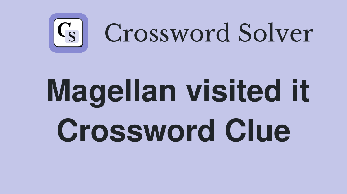 Magellan visited it Crossword Clue