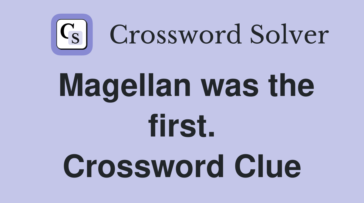 Magellan was the first. Crossword Clue