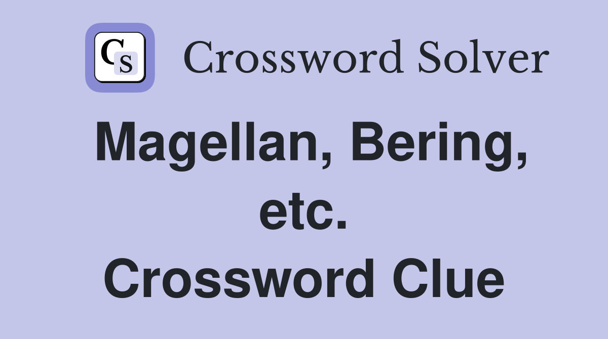 Magellan, Bering, etc. Crossword Clue