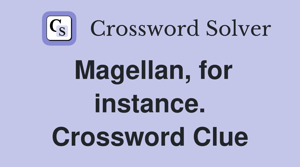 Magellan, for instance. Crossword Clue