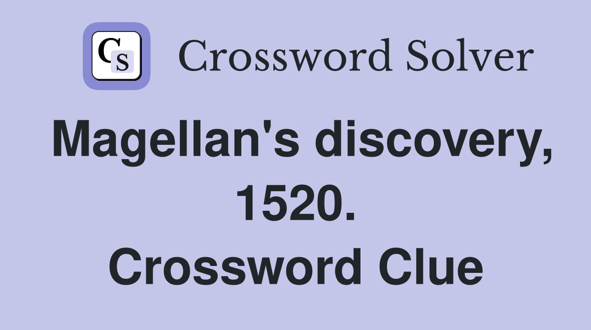 Magellan's discovery, 1520. Crossword Clue