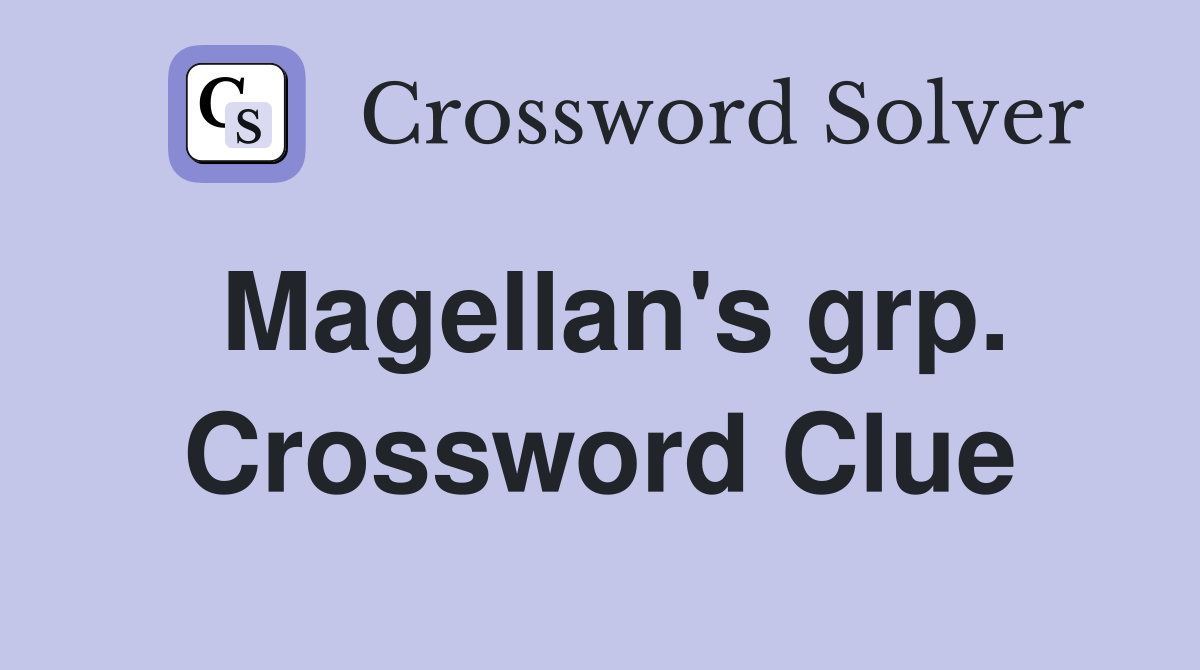 Magellan's grp. Crossword Clue