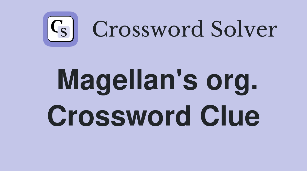 Magellan's org. Crossword Clue