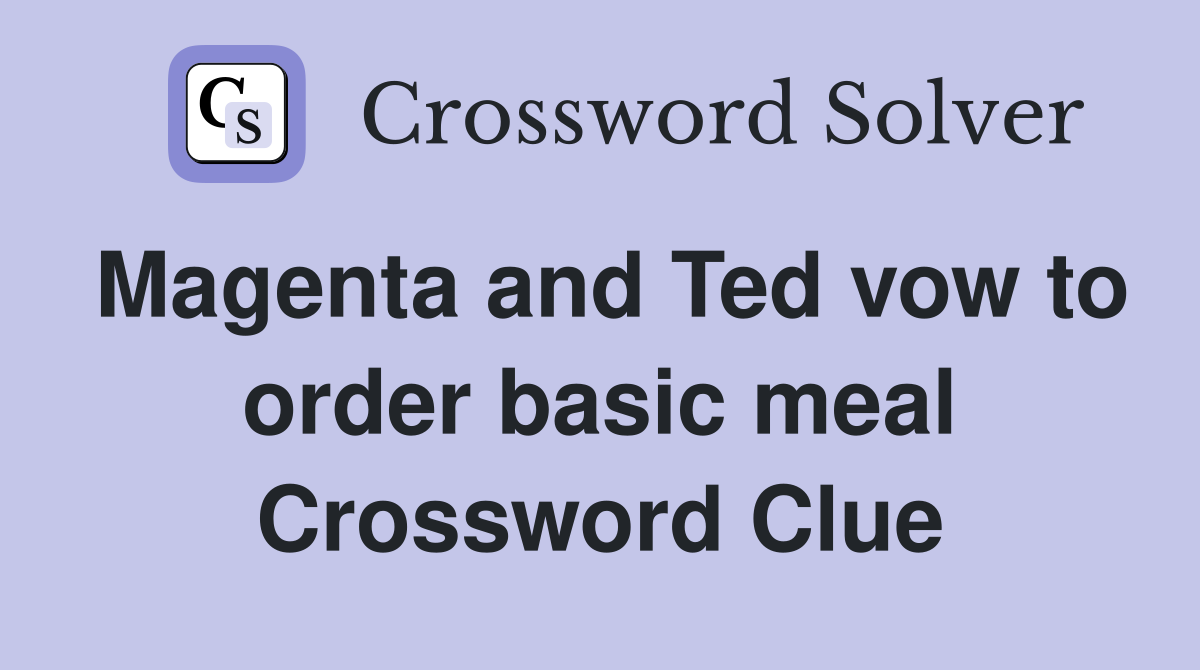 Magenta and Ted vow to order basic meal Crossword Clue