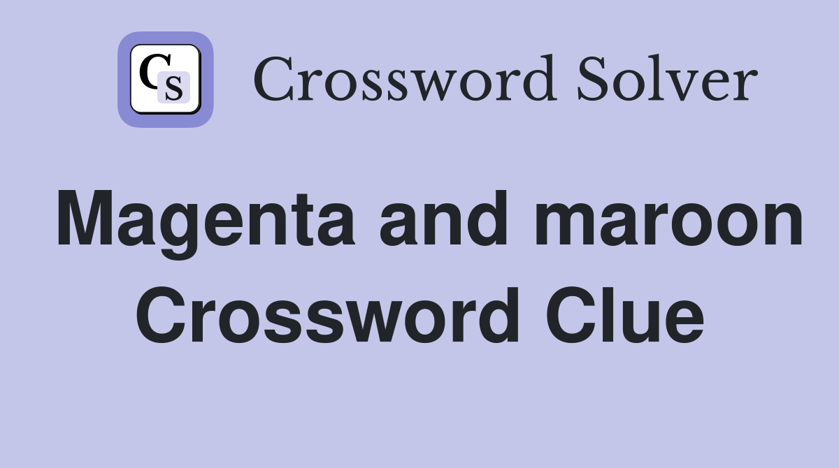 Magenta and maroon Crossword Clue