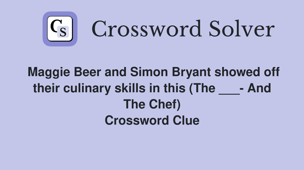 Maggie Beer and Simon Bryant showed off their culinary skills in this (The ___- And The Chef) Crossword Clue