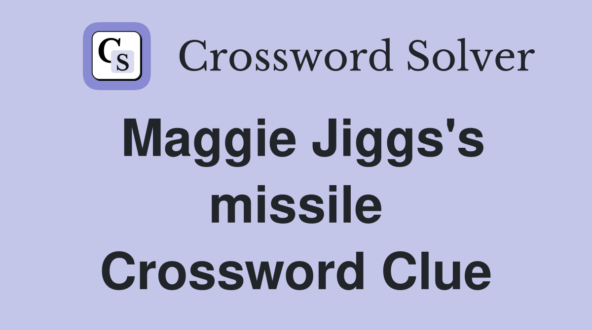 Maggie Jiggs's missile Crossword Clue