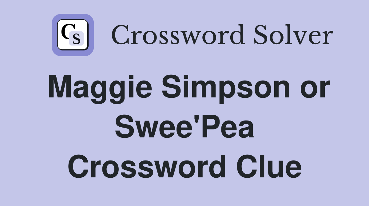 Maggie Simpson or Swee'Pea Crossword Clue
