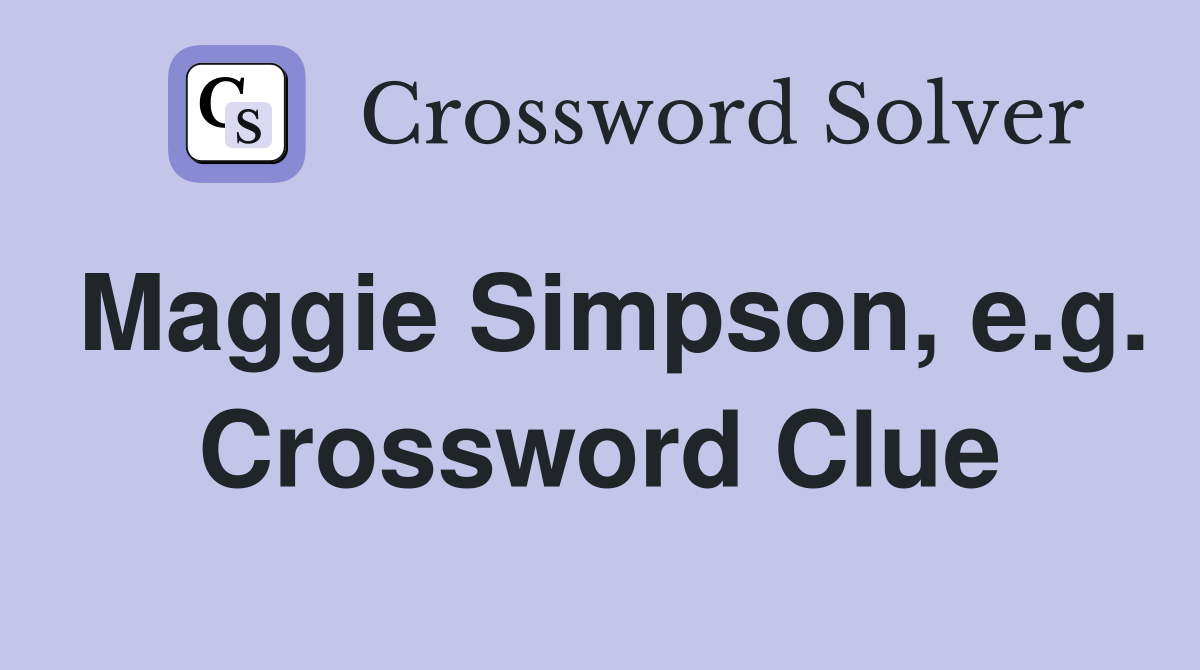 Maggie Simpson, e.g. Crossword Clue
