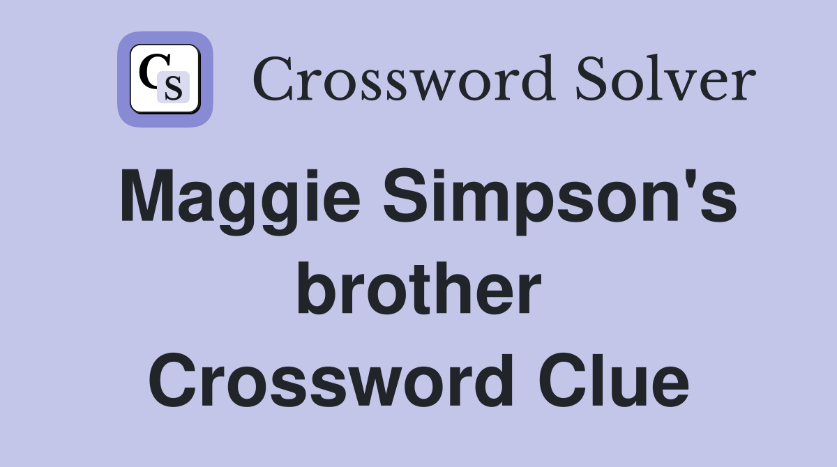 Maggie Simpson's brother Crossword Clue