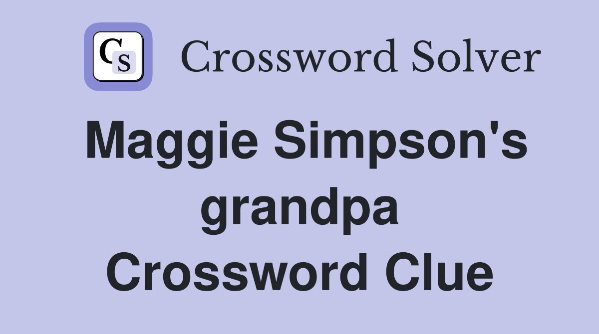 Maggie Simpson's grandpa Crossword Clue