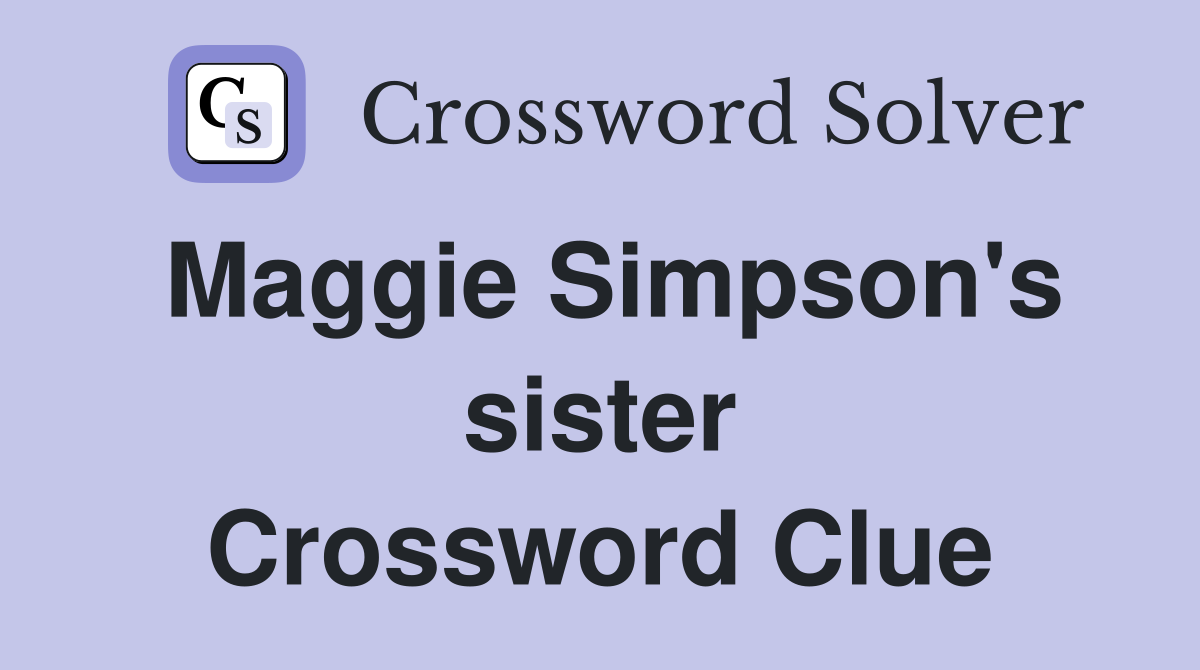 Maggie Simpson's sister Crossword Clue