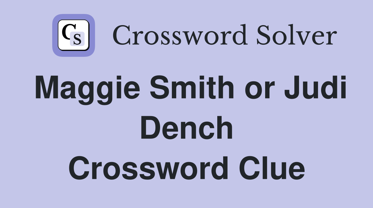 Maggie Smith or Judi Dench Crossword Clue