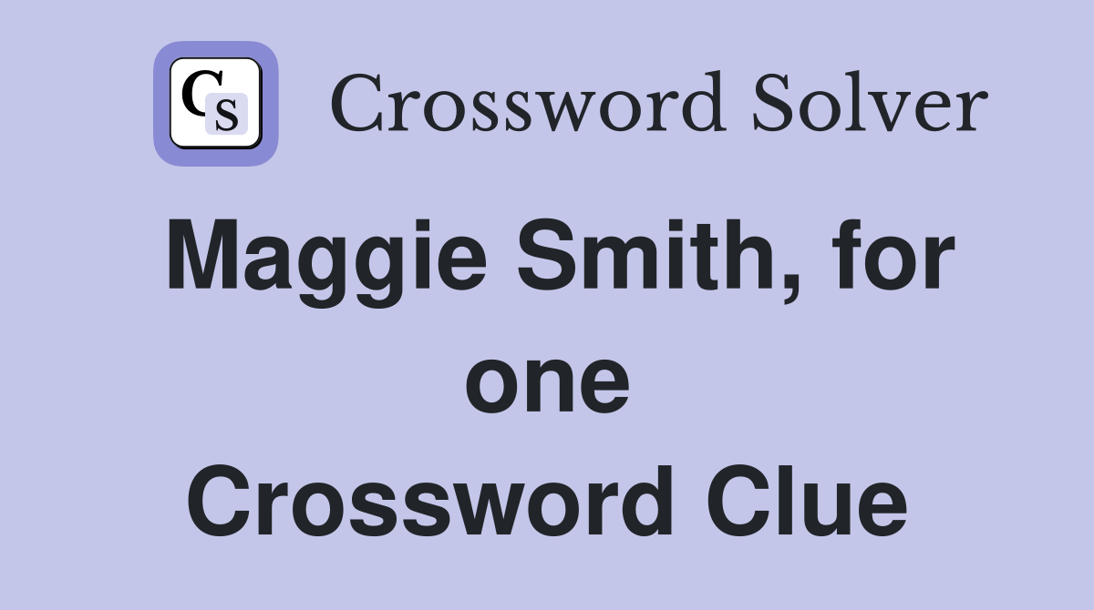 Maggie Smith, for one Crossword Clue