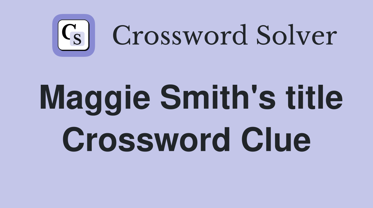 Maggie Smith's title Crossword Clue