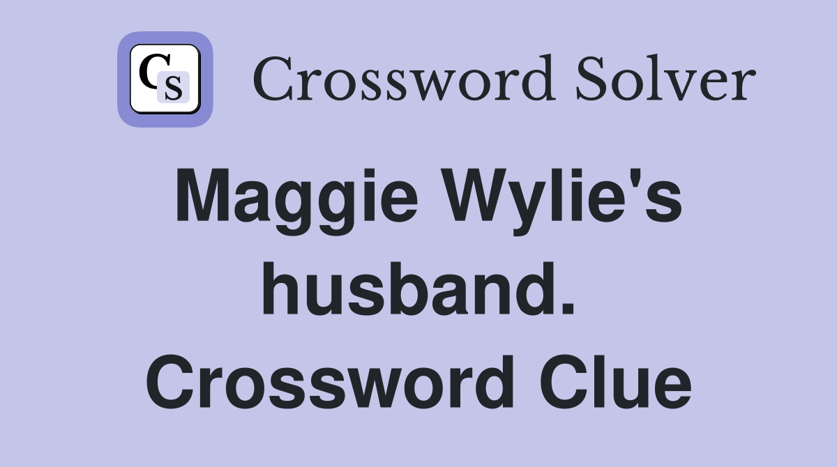 Maggie Wylie's husband. Crossword Clue