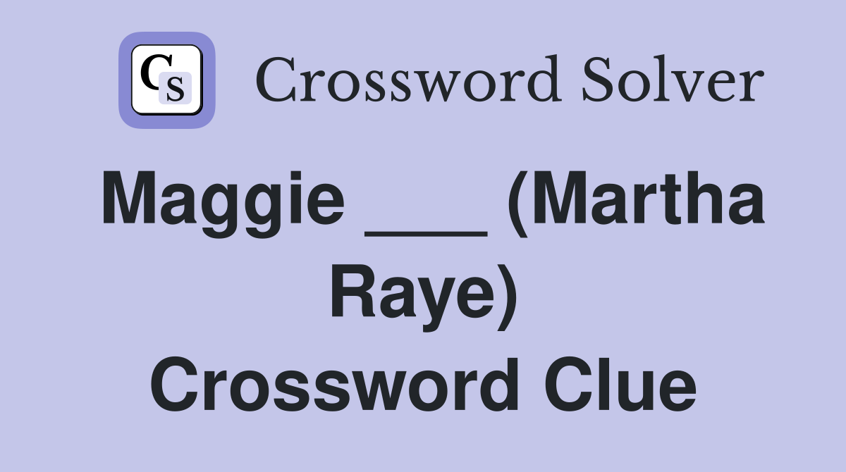 Maggie ___ (Martha Raye) Crossword Clue