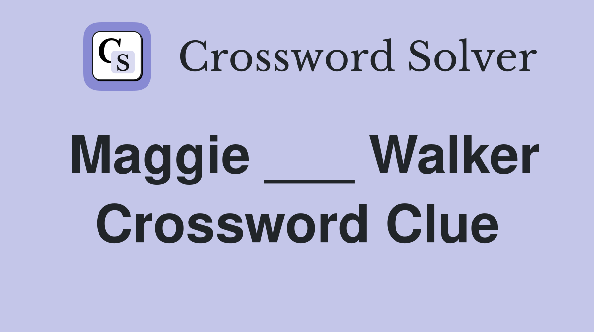 Maggie ___ Walker Crossword Clue