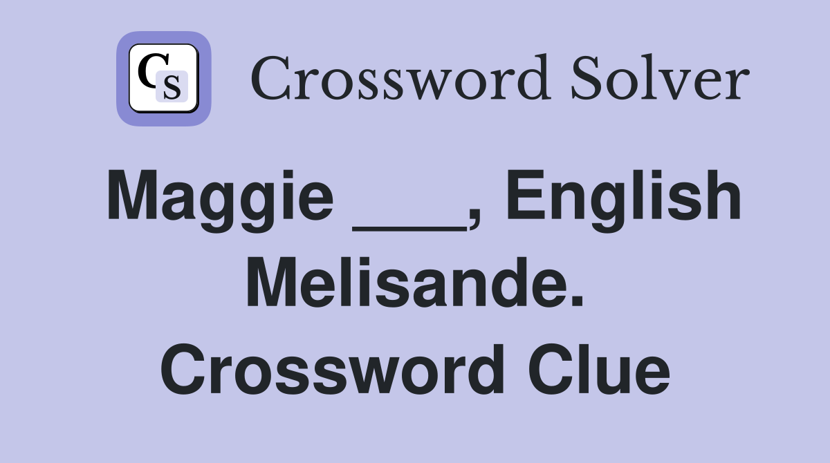 Maggie ___, English Melisande. Crossword Clue