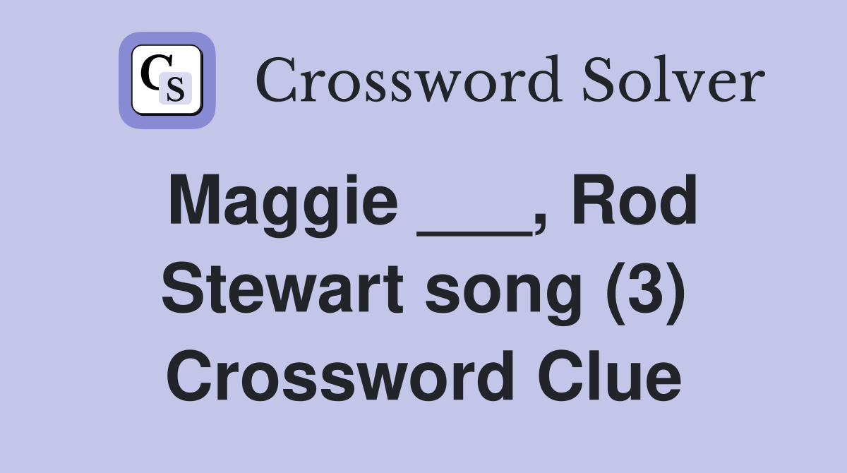 Maggie ___, Rod Stewart song (3) Crossword Clue