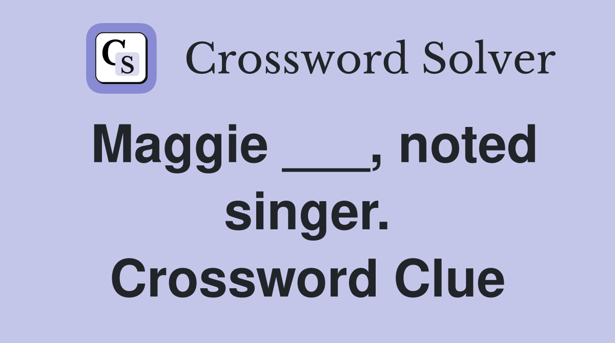 Maggie ___, noted singer. Crossword Clue