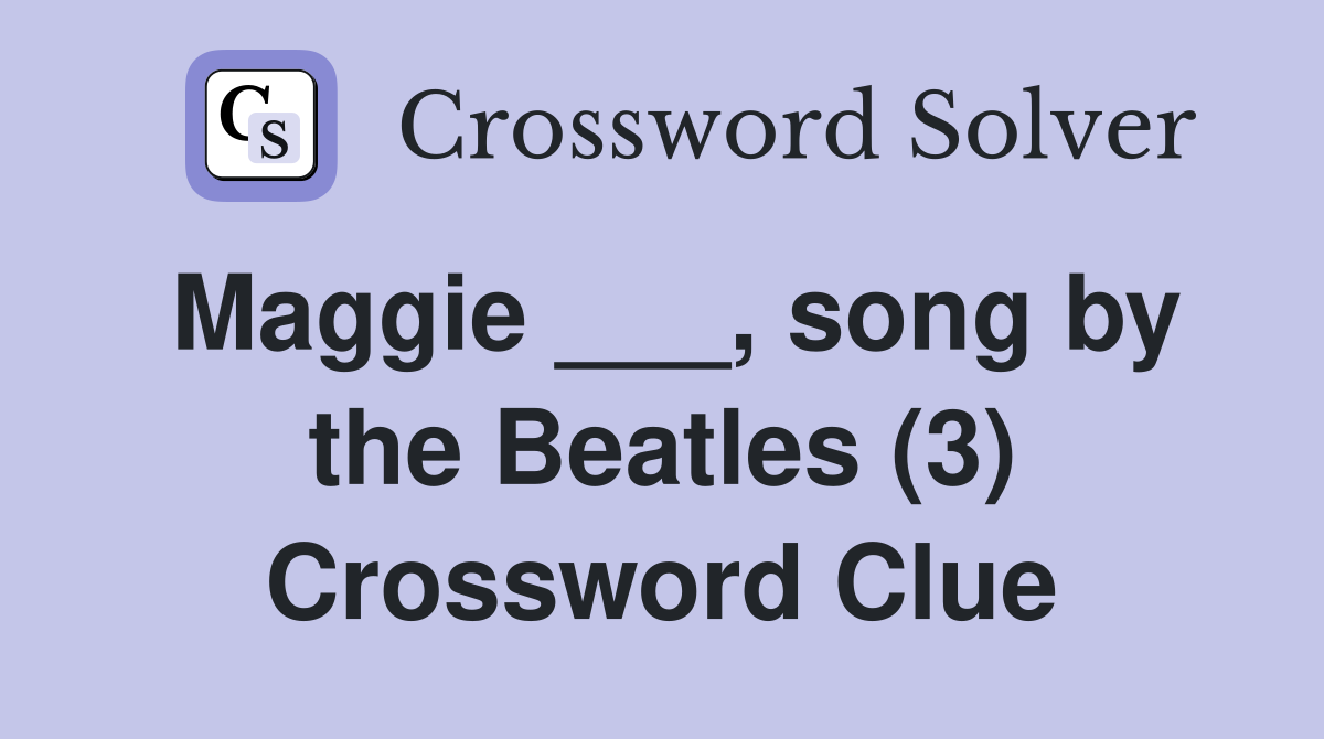 Maggie ___, song by the Beatles (3) Crossword Clue