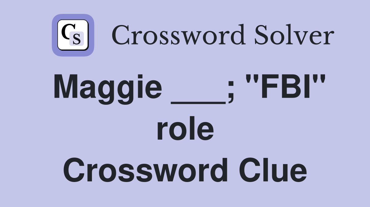 Maggie ___; "FBI" role Crossword Clue