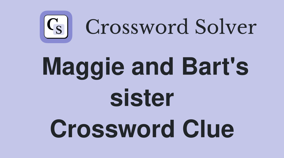 Maggie and Bart's sister Crossword Clue