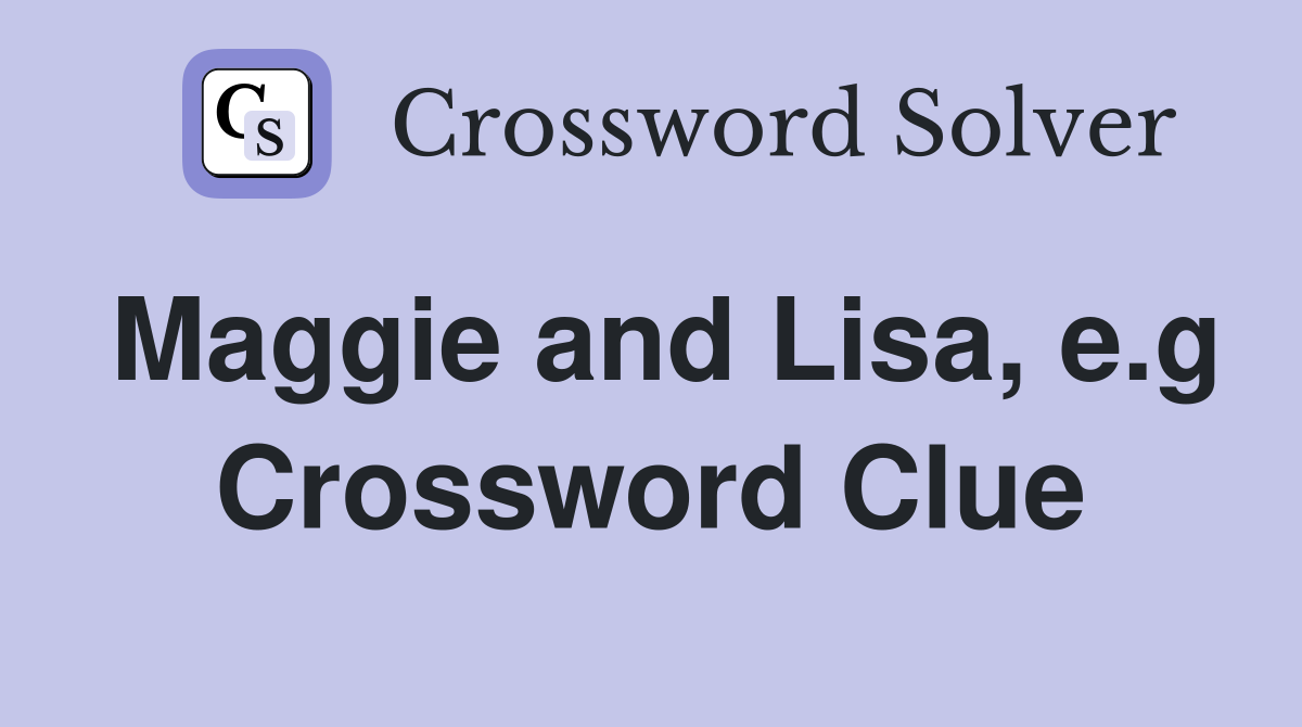 Maggie and Lisa, e.g Crossword Clue