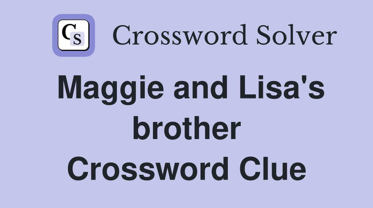 Maggie and Lisa's brother Crossword Clue