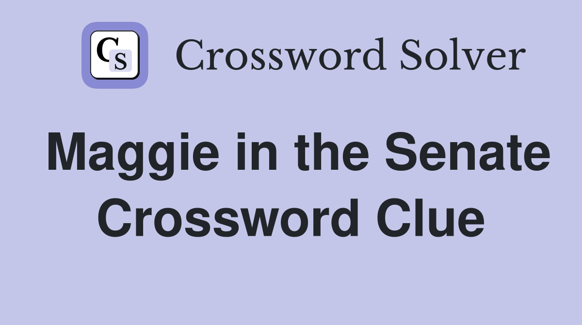 Maggie in the Senate Crossword Clue