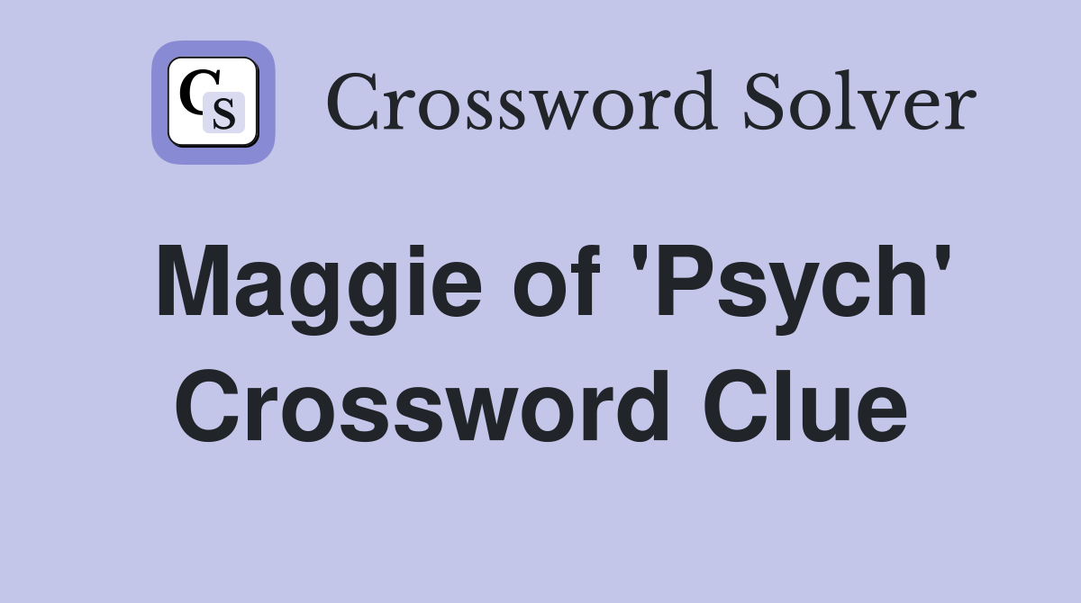 Maggie of 'Psych' Crossword Clue