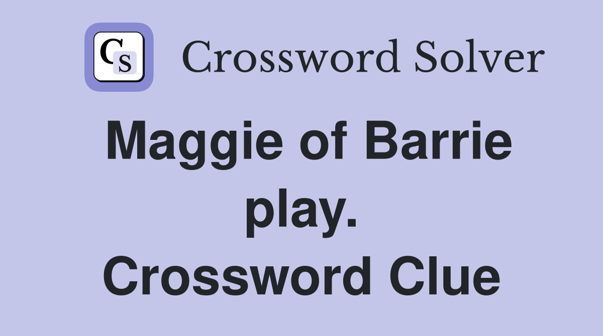 Maggie of Barrie play. Crossword Clue