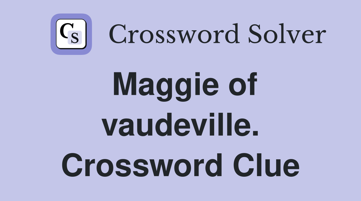 Maggie of vaudeville. Crossword Clue