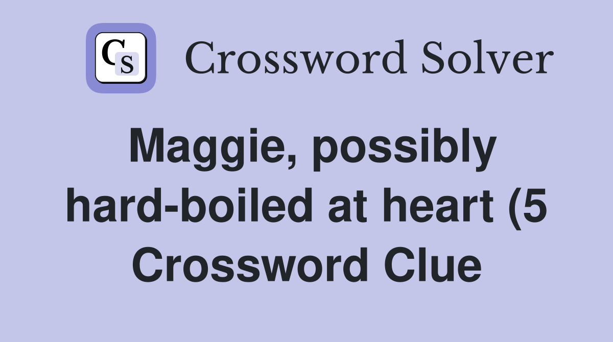 Maggie possibly hard boiled at heart (5) Crossword Clue Answers Maggie possibly hard boiled at heart (5) Crossword Clue Answers