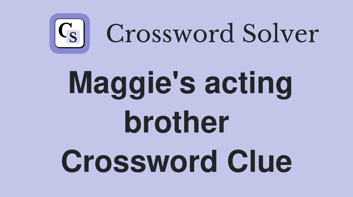 Maggie's acting brother Crossword Clue